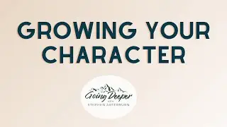 Growing Your Character | Going Deeper with Stephen Arterburn