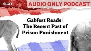 Gabfest Reads | The Recent Past of Prison Punishment | Political Gabfest