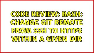 Code Review: Bash: change git remote from SSH to HTTPS within a given dir (3 Solutions!!)
