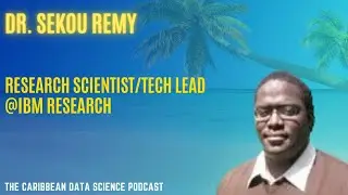 The Caribbean Data Science Podcast - Dr. Sekou Remy (IBM Research Africa)