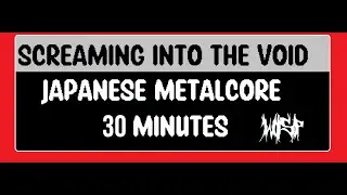 screaming into the VOID (JP Metalcore 30 MINS)