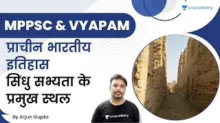 प्राचीन भारतीय इतिहास | सिंधु सभ्यता के प्रमुख स्थल | Arjun Gupta | Unacademy - MPPSC & VYAPAM