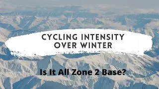Cycling Intensity Over Winter? Is It All Zone 2 Endurance Rides For Base Building?