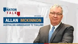 Allan Mckinnon - Australian Ambassador to Thailand | The Nation Talk EP.1 ( Preview )
