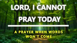 Lord, I Can't Pray Today - Prayer for Exhaustion & Burnout
