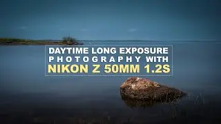 Mastering Daytime Long Exposure Photography Using Nikon Z 50mm 1.2s