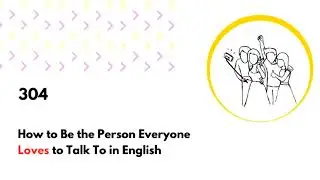 304: How to Be the Person Everyone Loves to Talk To in English/ Lubią rozmawiać z Tobą po angielsku?