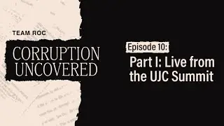 Corruption Uncovered Podcast Episode Ten: Corruption Uncovered Part I: Live from the UJC Summit