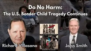 Do No Harm: The U.S. Border Child Tragedy Continues with Richard Villasana