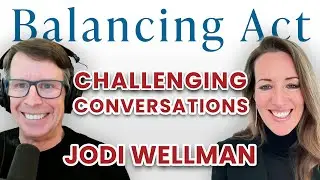 Ep 81: Challenging Conversations, Part 2 (Jodi Wellman) | The Balancing Act Podcast