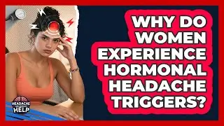 Why Do Women Experience Hormonal Headache Triggers? - Headache and Migraine Help