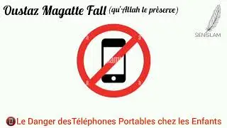 Le Danger des T&eacute;l&eacute;phone Portable chez les Enfants || Oustaz Magatte Fall (qu'Allah le pr&egrave;serve)