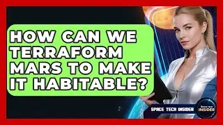 How Can We Terraform Mars To Make It Habitable? - Space Tech Insider