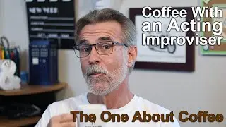 Coffee With an Acting Improviser: The One About Coffee -or- Don't Take My Caffeine Away