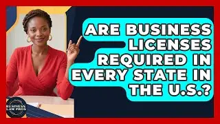 Are Business Licenses Required in Every State in the U.S.? | Business Law Pros News
