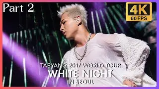 [4K 60FPS] TAEYANG @ 2017 WORLD TOUR WHITE NIGHT IN SEOUL (PART 2)