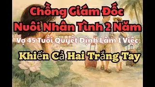 Chồng Giám Đốc Nuôi Nhân Tình 2 Năm, Vợ Quyết Định Làm 1 Việc Khiến Cả Hai Trắng Tay
