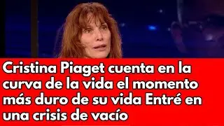 Cristina Piaget cuenta en la curva de la vida el momento m&aacute;s duro de su vida Entr&eacute; en una crisis de