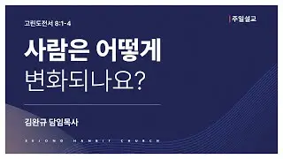 [25.09.14] 사람은 어떻게 변화되나요? (고린도전서 8:1-4) | 세종한빛교회 | 주일예배 | 김완규 담임목사