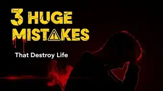 3 HUGE Mistakes That Will DESTROY Your Life (Avoid These!)