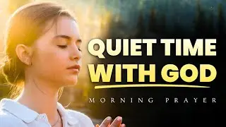 QUIET TIME WITH GOD | Morning Prayer Before You Start Your Day | A Blessed Prayer