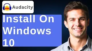 How To Install Audacity On Windows 10 [2026 Guide]