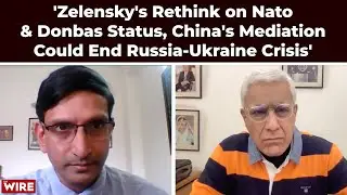 'Zelensky's Rethink on Nato & Donbas Status, China's Mediation Could End Russia-Ukraine Crisis'