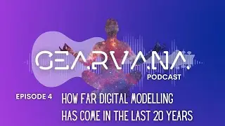 Gearvana - Episode 4 - How Far Digital Modelling Has Come In The Last 20 Years