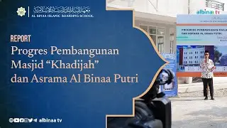 Report Progres Pembangunan Masjid KHADIJAH dan Asrama Santri & Ustadz Al Binaa Putri