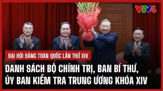 Công bố danh sách thành viên Bộ Chính trị, Ban Bí thư, Ủy ban Kiểm tra Trung ương khóa XIV | VTV4