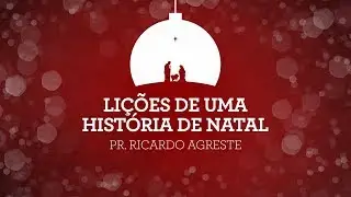 Lições de uma História de Natal | Pr. Ricardo Agreste