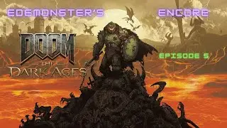 EdEMonster's Encore | Doom: The Dark Ages Episode 5 | NIGHTMARE DIFFICULTY