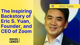 The Inspiring Backstory of Eric S. Yuan, Founder, and CEO of Zoom