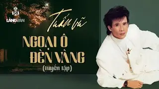 Ngoại Ô Đèn Vàng (Tuyển Tập) | Tuấn Vũ | Nhạc Hải Ngoại Xưa