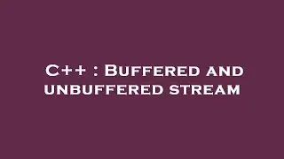 C++ : Buffered and unbuffered stream