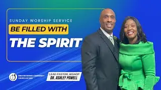 Be Filled with The Spirit - Bishop Dr. Ashley Powell | Greater Works Community Church of God