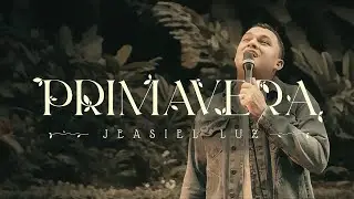 PRIMAVERA | Jeasiel Luz (Clipe Oficial)
