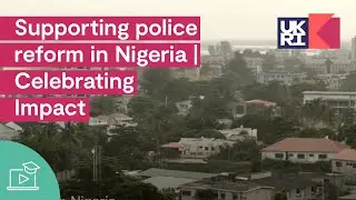 Supporting police reform in Nigeria | Celebrating Impact
