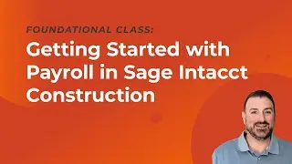 Getting Started with Payroll in Sage Intacct Construction
