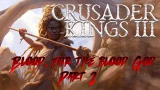 Crusader Kings III | Blood, for the Blood God | Part 2 | Hail to the King, Baby🪘