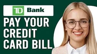 How To Pay Your TD Bank Credit Card Bill (How Do I Make A Payment To My TD Credit Card?)