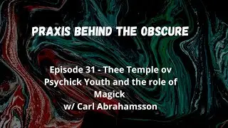 Praxis Behind The Obscure: Thee Temple Ov Psychick Youth And The Role Of Magick w/ Carl Abrahamsson