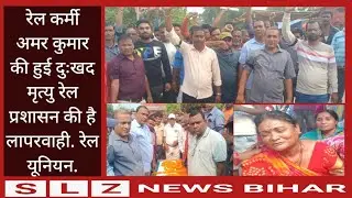 रेल कर्मी अमर कुमार की हुई दुःखद मृत्यु रेल प्रशासन की है लापरवाही: रेल यूनियन | SLZ NEWS BIHAR
