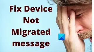 Fix Device Not Migrated message on Windows computers