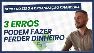 ESSES 3 ERROS FAZEM VOCÊ PERDER DINHEIRO