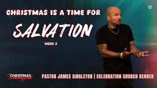 Рождество &mdash; время спасения | Пастор Джеймс Синглтон | Celebration Kenner