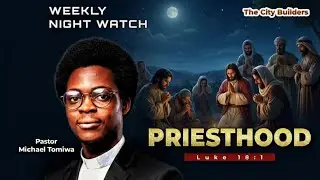 THE CITY BUILDERS| NIGHT PRAYER | PRIESTHOOD| PASTOR MICHAEL TOMIWA