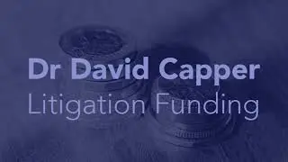 Dr David Capper &ndash; Third-Party Litigation Funding