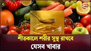 শীতকালে শরীর সুস্থ রাখবে যেসব খাবার | Winter Food Habit | Channel 24