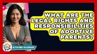 What Are The Legal Rights And Responsibilities Of Adoptive Parents? - Better Family Relationships